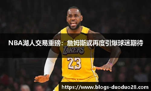 NBA湖人交易重磅：詹姆斯或再度引爆球迷期待