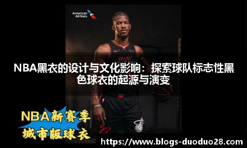 NBA黑衣的设计与文化影响：探索球队标志性黑色球衣的起源与演变