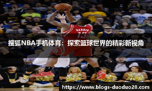 搜狐NBA手机体育：探索篮球世界的精彩新视角