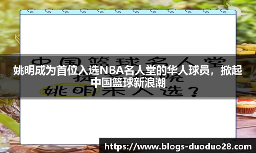 姚明成为首位入选NBA名人堂的华人球员，掀起中国篮球新浪潮