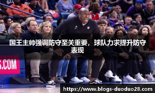 国王主帅强调防守至关重要，球队力求提升防守表现