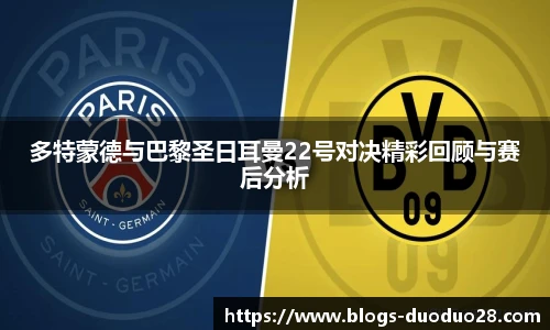 多特蒙德与巴黎圣日耳曼22号对决精彩回顾与赛后分析