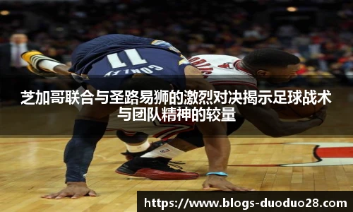 芝加哥联合与圣路易狮的激烈对决揭示足球战术与团队精神的较量