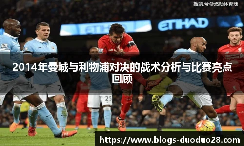 2014年曼城与利物浦对决的战术分析与比赛亮点回顾