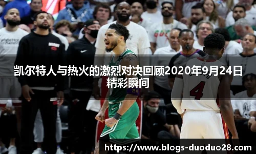 凯尔特人与热火的激烈对决回顾2020年9月24日精彩瞬间