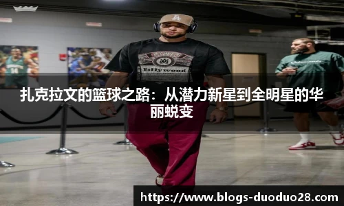 扎克拉文的篮球之路：从潜力新星到全明星的华丽蜕变