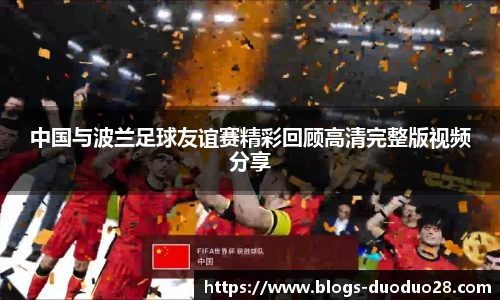 中国与波兰足球友谊赛精彩回顾高清完整版视频分享