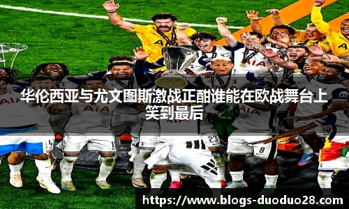 华伦西亚与尤文图斯激战正酣谁能在欧战舞台上笑到最后