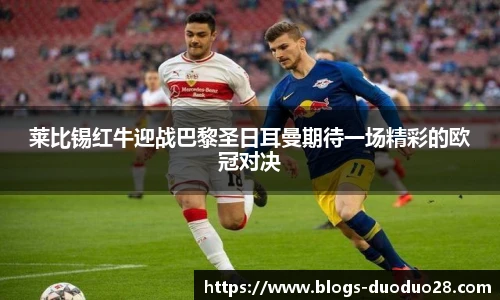 莱比锡红牛迎战巴黎圣日耳曼期待一场精彩的欧冠对决